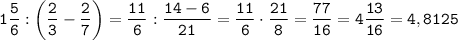 \displaystyle \tt 1\frac{5}{6}:\bigg(\frac{2}{3}-\frac{2}{7}\bigg)=\frac{11}{6}:\frac{14-6}{21}=\frac{11}{6}\cdot\frac{21}{8}=\frac{77}{16}=4\frac{13}{16}=4,8125