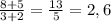 \frac{8+5}{3+2} = \frac{13}{5} =2,6