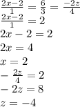 \frac{2x-2}{1} = \frac{6}{3} = \frac{-2z}{4} \\&#10; \frac{2x-2}{1} = 2 \\ 2x-2=2\\&#10;2x=4\\&#10;x=2\\&#10;-\frac{2z}{4}=2\\&#10;-2z=8\\&#10;z=-4