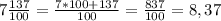 7 \frac{137}{100}= \frac{7*100+137}{100}= \frac{837}{100}=8,37