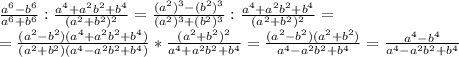 \frac{a^6-b^6}{a^6+b^6} : \frac{a^4+a^2b^2+b^4}{(a^2+b^2)^2}= \frac{(a^2)^3-(b^2)^3}{(a^2)^3+(b^2)^3} : \frac{a^4+a^2b^2+b^4}{(a^2+b^2)^2}&#10;= \\ = \frac{(a^2-b^2)(a^4+a^2b^2+b^4)}{(a^2+b^2)(a^4-a^2b^2+b^4)}*\frac{(a^2+b^2)^2}{a^4+a^2b^2+b^4} = \frac{(a^2-b^2)(a^2+b^2)}{a^4-a^2b^2+b^4} = \frac{a^4-b^4}{a^4-a^2b^2+b^4}