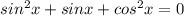 sin^2x+sinx+cos^2x=0