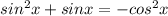 sin^2x+sinx=-cos^2x