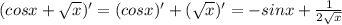 (cosx+\sqrt{x})'=(cosx)'+(\sqrt{x})'=-sinx+\frac{1}{2\sqrt{x}}