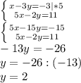 \left \{ {{x-3y=-3|*5} \atop {5x-2y=11}} \right. \\&#10; \left \{ {{5x-15y=-15} \atop {5x-2y=11}} \right. \\&#10;-13y=-26\\&#10;y=-26:(-13)\\&#10;y=2