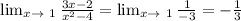 \lim_{x \to \ 1} \frac{3x-2}{ x^{2}-4} = \lim_{x \to\ 1} \frac{1}{-3} =- \frac{1}{3}