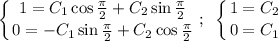 \displaystyle \left \{ {{1=C_1\cos \frac{\pi}{2} +C_2\sin \frac{\pi}{2}} \atop {0=-C_1\sin \frac{\pi}{2}+C_2\cos \frac{\pi}{2}}} \right. ;\,\,\, \left \{ {{1=C_2} \atop {0=C_1}} \right.