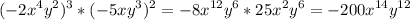 \displaystyle (-2x^{4}y^{2})^{3}*(-5xy^{3})^{2}=-8x^{12}y^{6}*25x^{2}y^{6}=-200x^{14}y^{12