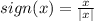 sign(x)=\frac{x}{|x|}