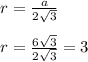 r= \frac{a}{2\sqrt3}\\\\&#10;r= \frac{6\sqrt3}{2\sqrt3}=3