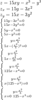 z=15xy-x^3-y^3\\&#10;z_x=15y-3x^2\\&#10;z_y=15x-3y^2\\&#10; \left \{ {{15y-3x^2=0} \atop {15x-3y^2}=0} \right. \\&#10;\left \{ {{5y-x^2=0} \atop {5x-y^2}=0} \right. \\&#10;\left \{ {{y= \frac{x^2}{5} } \atop {5x-( \frac{x^2}{5} )^2}=0} \right. \\&#10;\left \{ {{y= \frac{x^2}{5} } \atop {5x-\frac{x^4}{25} }=0} \right. \\&#10;\left \{ {{y= \frac{x^2}{5} } \atop {125x-x^4 }=0} \right. \\&#10;\left \{ {{y= \frac{x^2}{5} } \atop {x(125-x^3) =0} \right. \\&#10;\left \{ {{y= \frac{x^2}{5} } \atop {x=0 \ 125-x^3 =0} \right. \\&#10;