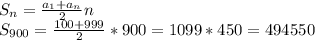 S_n= \frac{a_1+a_n}{2} n\\&#10;S_{900}= \frac{100+999}{2} *900=1099*450=494550