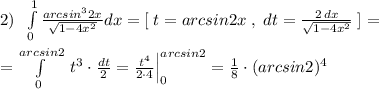 2)\; \; \int\limits^1_0 \frac{arcsin^32x}{\sqrt{1-4x^2}} dx=[\; t=arcsin2x\; ,\; dt= \frac{2\, dx}{\sqrt{1-4x^2}} \; ]= \\\\=\int\limits^{arcsin2}_0 \; t^3\cdot\frac{dt}{2} = \frac{t^4}{2\cdot 4}\Big |_0^{arcsin2} = \frac{1}{8}\cdot (arcsin2 )^4