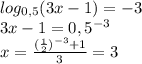 log_{0,5}(3x-1)=-3\\3x-1=0,5^{-3}\\x=\frac{(\frac{1}{2})^{-3}+1}{3}=3