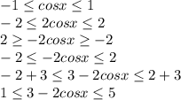 -1 \leq cosx \leq 1\\&#10;-2 \leq 2cosx \leq 2\\&#10;2 \geq -2cosx \geq -2\\&#10;-2 \leq -2cosx \leq 2\\&#10;-2+3 \leq 3-2cosx \leq 2+3\\&#10;1 \leq 3-2cosx \leq 5\\