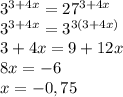 3^{3+4x}=27^{3+4x}\\3^{3+4x}=3^{3(3+4x)}\\3+4x=9+12x\\8x=-6\\x=-0,75