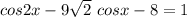 cos2x -9 \sqrt{2} \ cosx -8=1