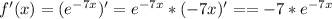 f'(x)=( e^{-7x} )'= e^{-7x}*(-7x)'==-7* e^{-7x}