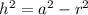 h^2 = a^2-r^2