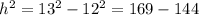 h^2 = 13^2 - 12^2 = 169 - 144