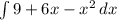 \int\limits^ {}9+6x- x^{2} \, dx