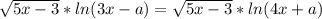 \sqrt{5x-3} *ln(3x-a)= \sqrt{5x-3} *ln(4x+a)