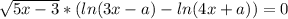 \sqrt{5x-3} *(ln(3x-a)- ln(4x+a))=0