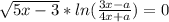 \sqrt{5x-3} *ln( \frac{3x-a}{4x+a} )=0