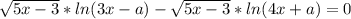 \sqrt{5x-3} *ln(3x-a)- \sqrt{5x-3} *ln(4x+a)=0