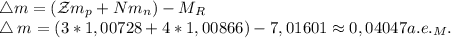 \bigtriangleup m=(\mathcal Zm_p+Nm_n)-M_R\\&#10;\bigtriangleup m=(3*1,00728+4*1,00866)-7,01601\approx 0,04047 a.e._M.