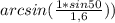 arcsin(\frac{1*sin50}{1,6}))