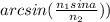 arcsin(\frac{n_1sina}{n_2}))