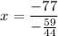 $x=\frac{-77}{-\frac{59}{44}}$