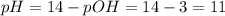 pH = 14 - pOH = 14 - 3 = 11