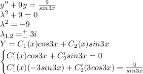 y''+9y=\frac{9}{sin3x}\\\lambda^2+9=0\\\lambda^2=-9\\\lambda_{1,2}=^+_-3i\\Y=C_1(x)cos3x+C_2(x)sin3x\\\begin{cases}C_1'(x)cos3x+C_2'sin3x=0\\C_1'(x)(-3sin3x)+C_2'(3cos3x)=\frac{9}{sin3x}\end{cases}