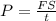 P = \frac{FS}{t}