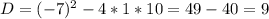 D=(-7)^2-4*1*10=49-40=9