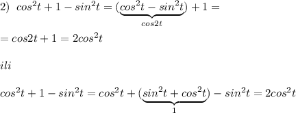 2)\; \; cos^2t+1-sin^2t=(\underbrace {cos^2t-sin^2t}_{cos2t})+1=\\\\=cos2t+1=2cos^2t\\\\ili\\\\cos^2t+1-sin^2t=cos^2t+(\underbrace {sin^2t+cos^2t}_{1})-sin^2t=2cos^2t