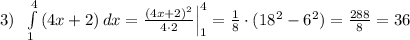 3)\; \; \int\limits^4_1 {(4x+2)} \, dx = \frac{(4x+2)^2}{4\cdot 2} \Big |_1^4=\frac{1}{8}\cdot (18^2-6^2)= \frac{288}{8}=36