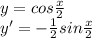 y=cos \frac{x}{2} \\&#10;y'=- \frac{1}{2} sin\frac{x}{2}