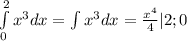 \int\limits^2_{0} x^3 dx= \int\limits x^3 dx= \frac{x^4}{4} |2;0