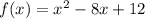 f(x)=x^2-8x+12