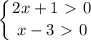 \displaystyle \left \{ {{2x+1\ \textgreater \ 0} \atop {x-3\ \textgreater \ 0}} \right.