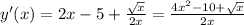 y'(x)=2x-5+ \frac{ \sqrt{x} }{2x} = \frac{4x^2-10+ \sqrt{x} }{2x}