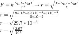 F=k \frac{ Iq_{1}I * Iq_{2}I }{r^{2}} \to r= \sqrt{ \frac{k*Iq_{1}I *Iq_{2}I }{F} } \\ r= \sqrt{ \frac{9 *10^{9}*3.3*10^{-8} * 5 *10^{-8}}{5*10{-2}} }&#10; \\ r= \sqrt{29.7*10^{-5}} \\&#10; r= \sqrt{ \frac{2.97}{10^{4}}