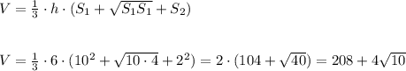 V= \frac{1}{3}\cdot h\cdot (S_1+\sqrt{S_1S_1}+S_2) \\\\\\V= \frac{1}{3}\cdot 6\cdot (10^2+\sqrt{10\cdot 4}+2^2)=2\cdot (104+\sqrt{40}) =208+4\sqrt{10}