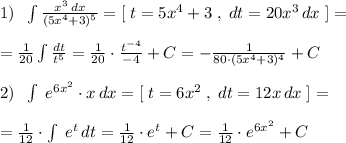 1)\; \; \int \frac{x^3\, dx}{(5x^4+3)^5} =[\; t=5x^4+3\; ,\; dt=20x^3\, dx\; ]=\\\\= \frac{1}{20}\int \frac{dt}{t^5} = \frac{1}{20}\cdot \frac{t^{-4}}{-4} +C=- \frac{1}{80\cdot (5x^4+3)^4} +C\\\\2)\; \; \int \; e^{6x^2}\cdot x\, dx=[\; t=6x^2\; ,\; dt=12x\, dx\; ]=\\\\= \frac{1}{12} \cdot \int \; e^{t}\, dt= \frac{1}{12} \cdot e^{t}+C= \frac{1}{12} \cdot e^{6x^2}+C