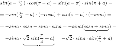 sin(a- \frac{3\pi }{2}) \cdot cos(\pi -a)-sin(a-\pi )\cdot sin(\pi +a)=\\\\= -sin(\frac{3\pi }{2}-a)\cdot (-cosa) +sin(\pi -a)\cdot (-sina)=\\\\=-sina\cdot cosa-sina\cdot sina=-sina(\underbrace {cosa+sina})=\\\\=-sina\cdot \underbrace {\sqrt2\; sin(\frac{\pi}{4}+a)}=-\sqrt2\cdot sina\cdot sin(\frac{\pi}{4}+a)