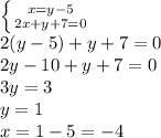 \left \{ {x=y-5} \atop 2x+y+7=0}} \right. &#10;\\2(y-5)+y+7=0&#10;\\2y-10+y+7=0&#10;\\3y=3&#10;\\y=1&#10;\\x=1-5=-4