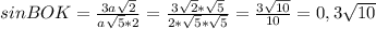 sinBOK=\frac{3a \sqrt{2} }{a \sqrt{5}*2}= \frac{3 \sqrt{2}* \sqrt{5} }{2* \sqrt{5}* \sqrt{5}} = \frac{3 \sqrt{10} }{10} =0,3 \sqrt{10}